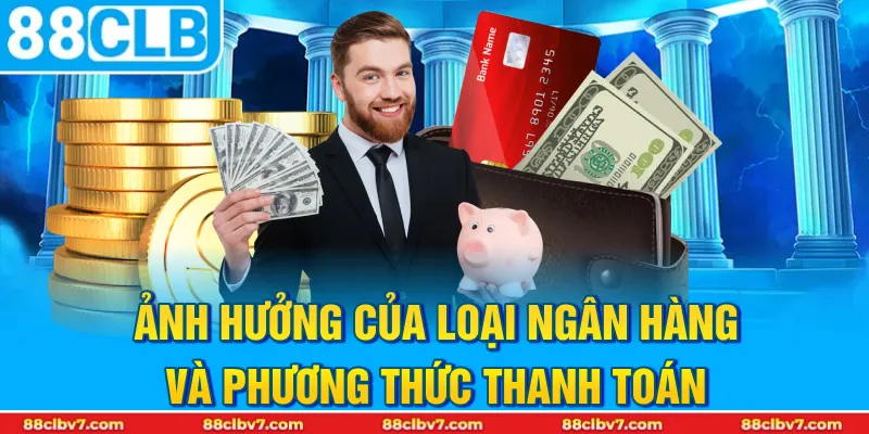 Ảnh hưởng của loại ngân hàng và phương thức thanh toán