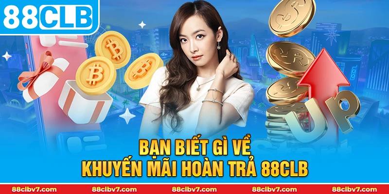 Bạn biết gì về khuyến mãi hoàn trả 88CLB