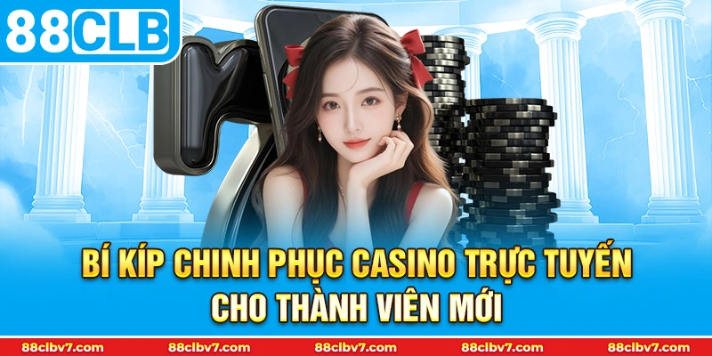 Bí kíp chinh phục casino trực tuyến cho thành viên mới