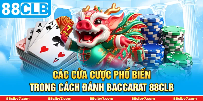 Các cửa cược phổ biến trong cách đánh Baccarat 88CLB