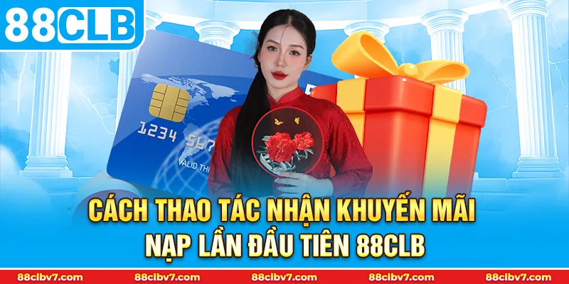 Cách thao tác nhận khuyến mãi nạp lần đầu tiên 88CLB