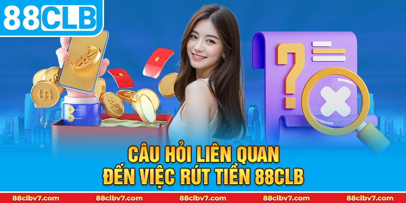 Câu hỏi liên quan đến việc rút tiền 88CLB