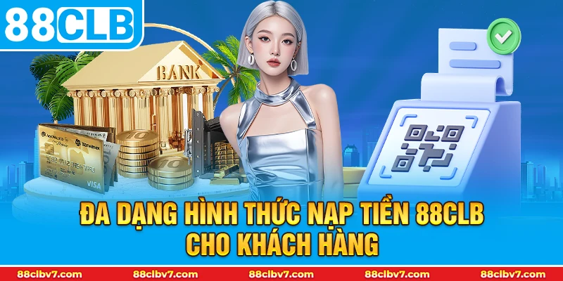 Đa dạng hình thức nạp tiền 88CLB cho khách hàng