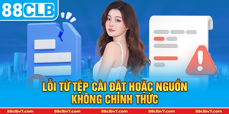 Lỗi từ tệp cài đặt hoặc nguồn không chính thức