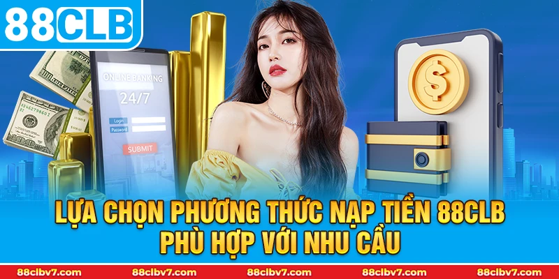 Lựa chọn phương thức nạp tiền 88CLB phù hợp với nhu cầu