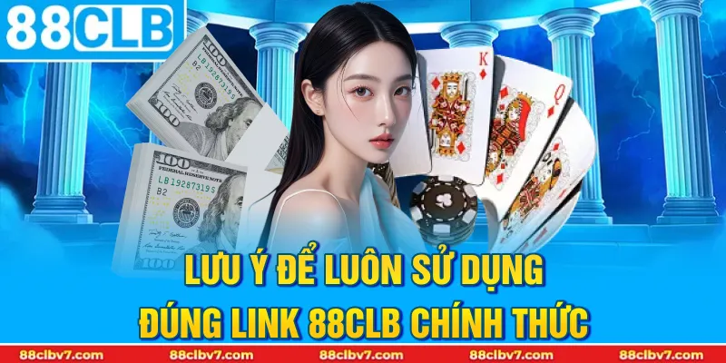 Lưu ý để luôn sử dụng đúng Link 88CLB chính thức