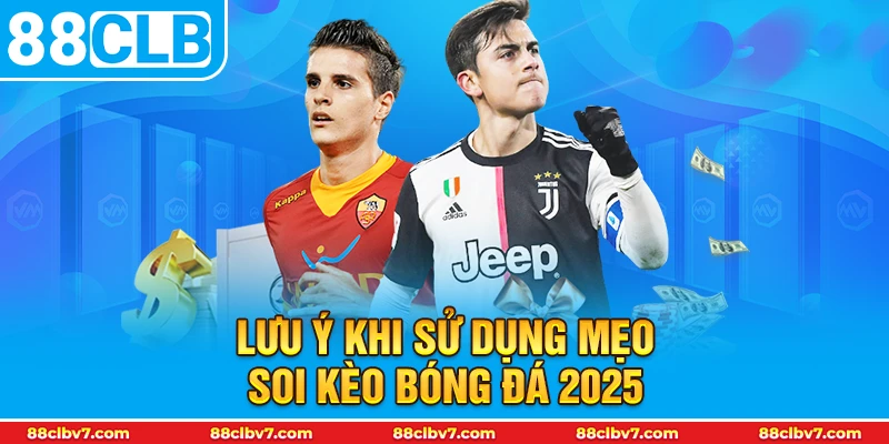 Lưu ý khi sử dụng mẹo soi kèo bóng đá 2025