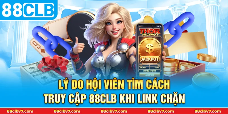 Lý do hội viên tìm cách truy cập 88CLB khi link chặn