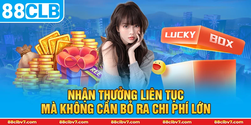 Nhận thưởng liên tục mà không cần bỏ ra chi phí lớn