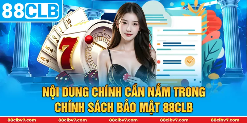 Nội dung chính cần nắm trong Chính sách bảo mật 88CLB