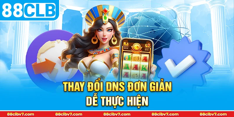 Thay đổi DNS đơn giản, dễ thực hiện