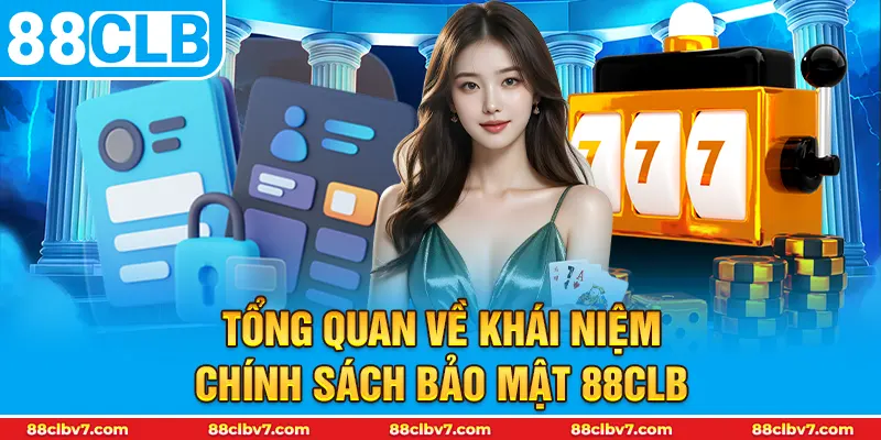 Tổng quan về khái niệm Chính sách bảo mật 88CLB