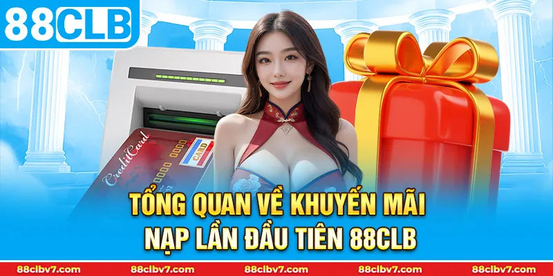 Tổng quan về khuyến mãi nạp lần đầu tiên 88CLB