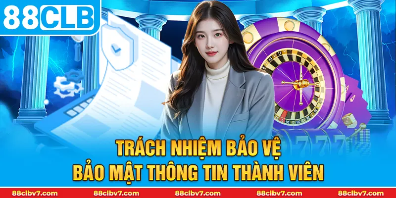 Trách nhiệm bảo vệ, bảo mật thông tin thành viên