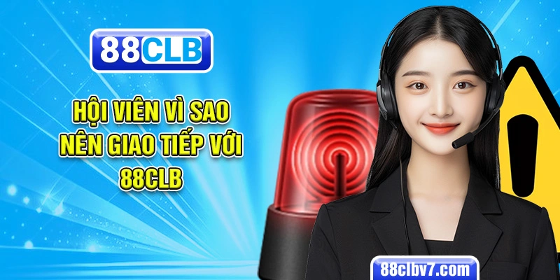 Hội viên vì sao nên giao tiếp với 88clb