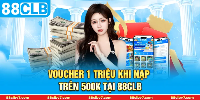 thumb Voucher 1 triệu khi nạp trên 500k tại 88CLB